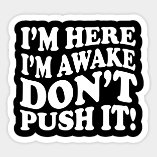 I'm Here. I'm Awake. Don't Push it! Sticker